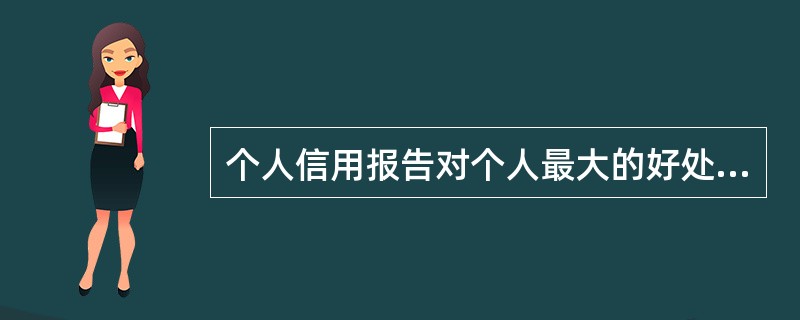 个人信用报告对个人最大的好处就是为个人积累（），方便个人办理信贷业务。