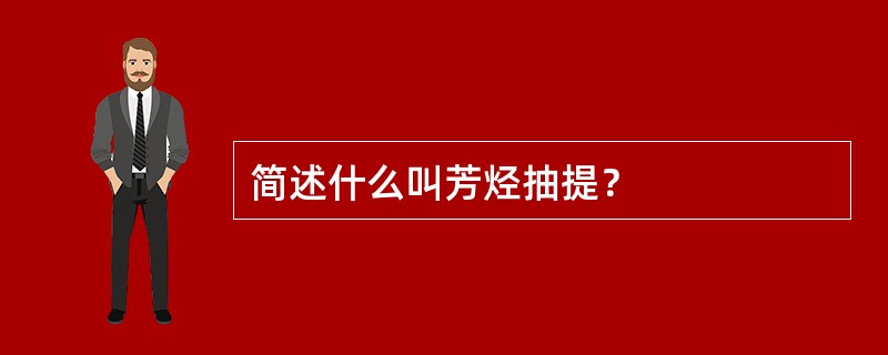 简述什么叫芳烃抽提？