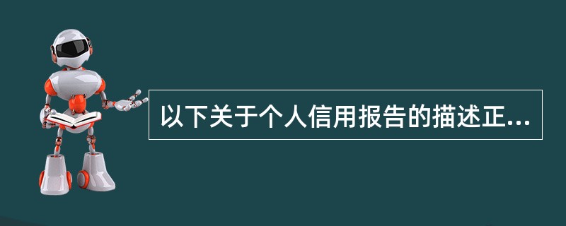 以下关于个人信用报告的描述正确的是（）。
