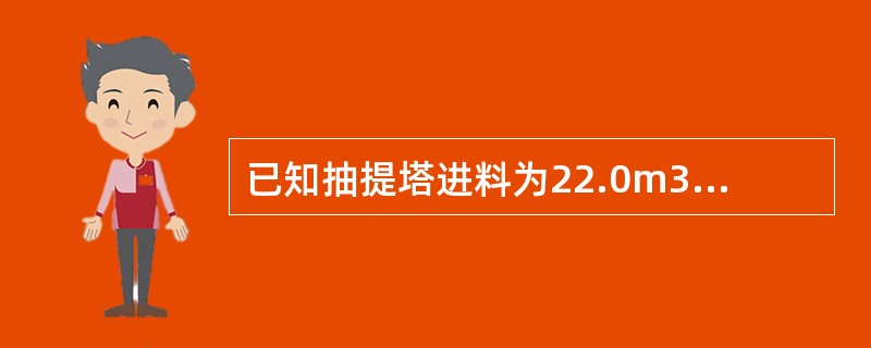 已知抽提塔进料为22.0m3/h，回流芳烃量为14.4m3/h，贫溶剂量为145