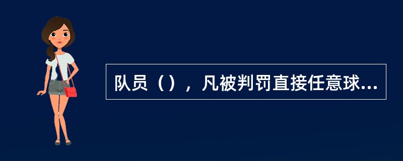 队员（），凡被判罚直接任意球，均应罚球点球。