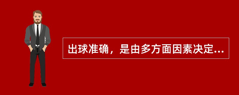 出球准确，是由多方面因素决定的，但是（）是决定出球准确性的最主要环节。