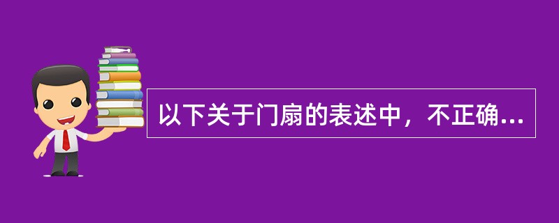 以下关于门扇的表述中，不正确的有（）