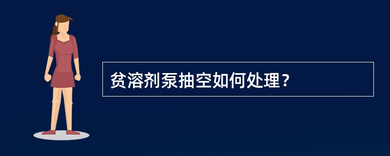 贫溶剂泵抽空如何处理？