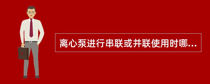 离心泵进行串联或并联使用时哪些参数要变化（）。