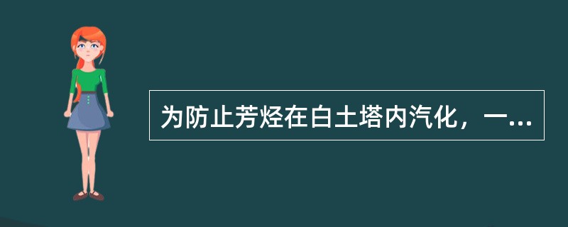 为防止芳烃在白土塔内汽化，一般白土塔需要（）。