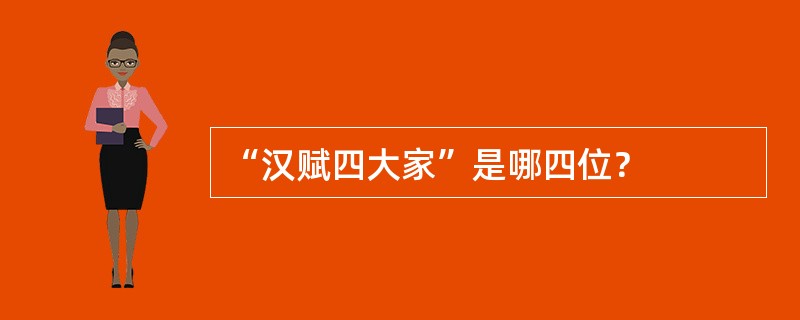 “汉赋四大家”是哪四位？