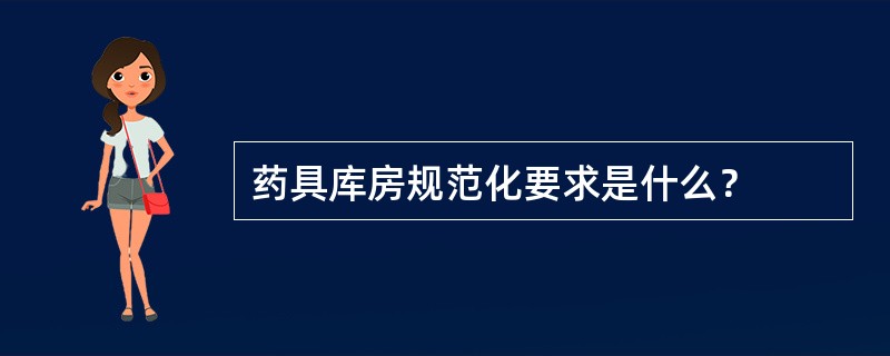 药具库房规范化要求是什么？