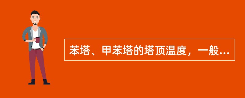 苯塔、甲苯塔的塔顶温度，一般采用的控制手段是（）。