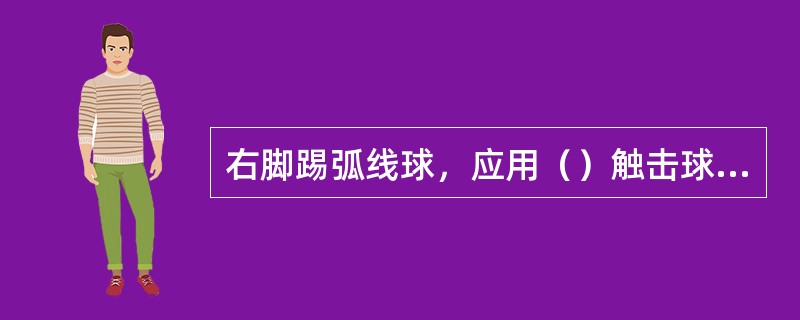 右脚踢弧线球，应用（）触击球的右后下方。