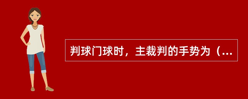 判球门球时，主裁判的手势为（）。