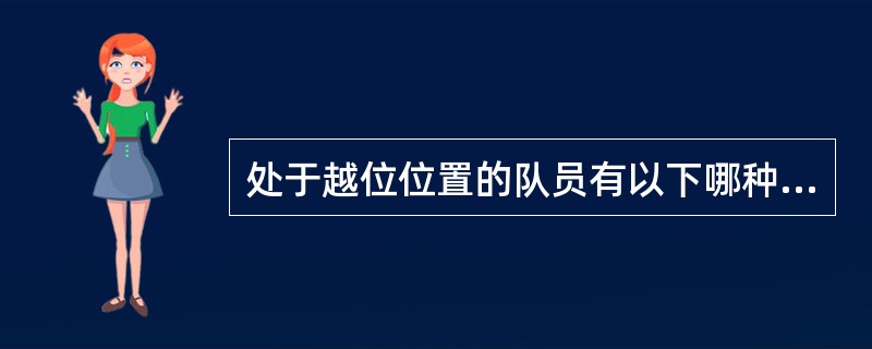 处于越位位置的队员有以下哪种行为时不会被判罚越位（）