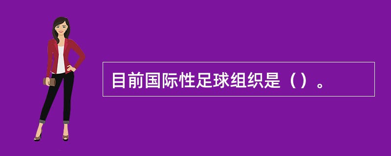 目前国际性足球组织是（）。