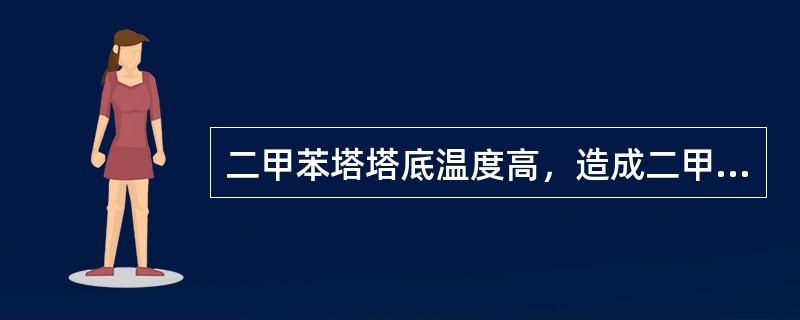 二甲苯塔塔底温度高，造成二甲苯（）不合格。