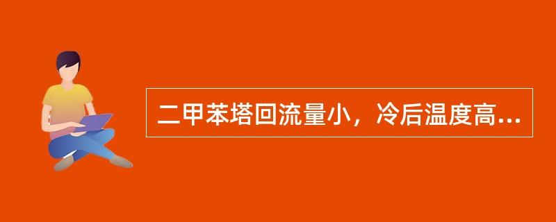 二甲苯塔回流量小，冷后温度高，造成二甲苯（）。