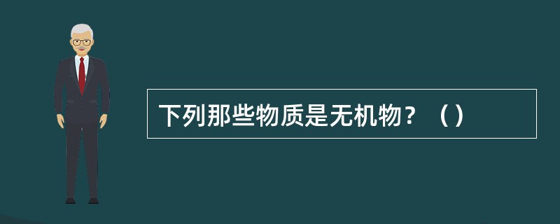 下列那些物质是无机物？（）