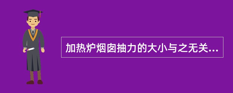 加热炉烟囱抽力的大小与之无关的是（）。