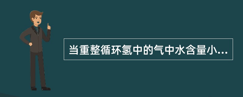 当重整循环氢中的气中水含量小于（）PPm，分子筛干燥罐可以切除。