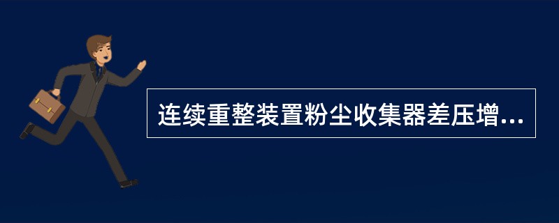 连续重整装置粉尘收集器差压增大的处理措施有（）。