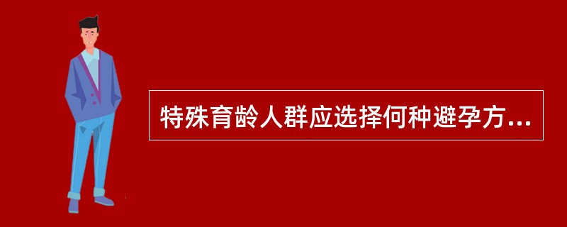 特殊育龄人群应选择何种避孕方法？