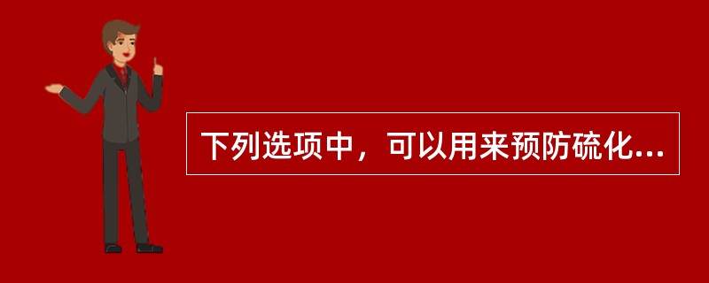 下列选项中，可以用来预防硫化氢环境下应力腐蚀开裂的有（）