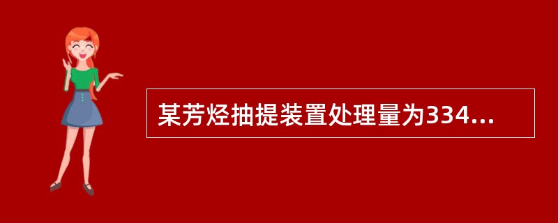 某芳烃抽提装置处理量为334.76t/d，实得抽余油产量是178.09t/d，芳