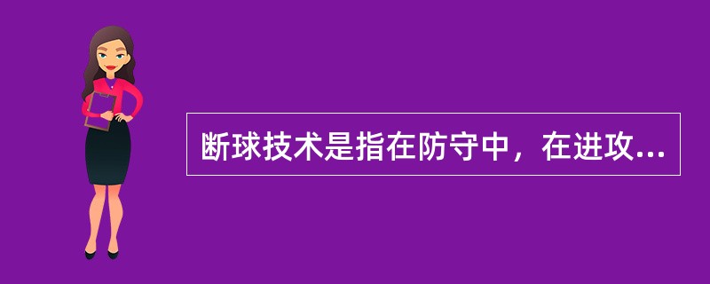 断球技术是指在防守中，在进攻队员接球（）抢球