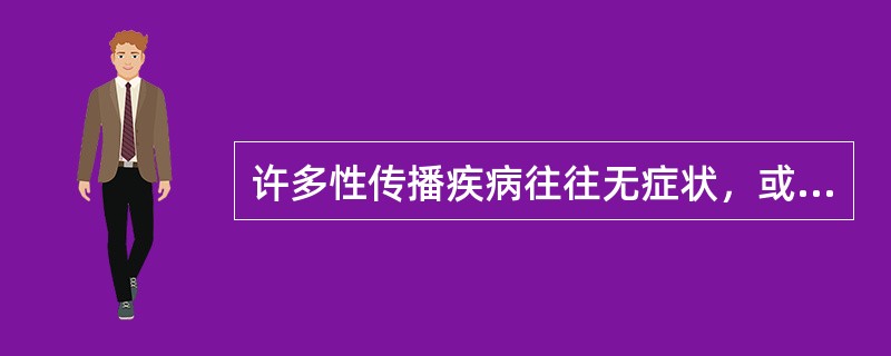 许多性传播疾病往往无症状，或者直到发生并发症和后遗症才被发现，特别是在女性中。