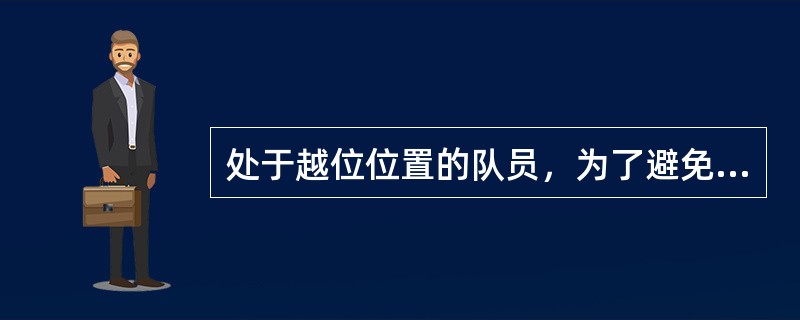 处于越位位置的队员，为了避免越位可临时跑出场外。