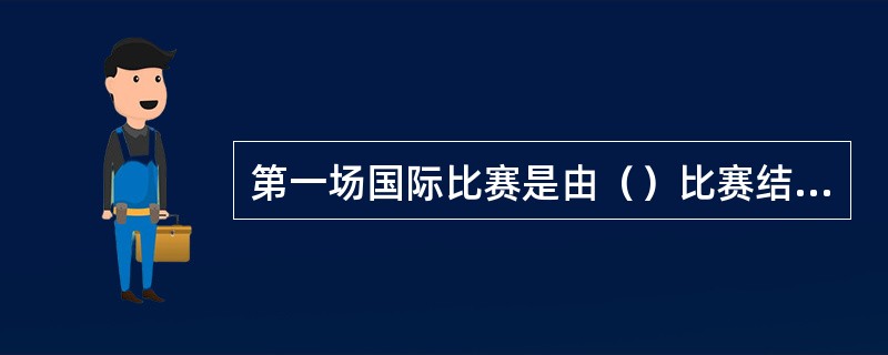 第一场国际比赛是由（）比赛结果0：0。