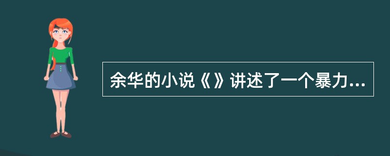 余华的小说《》讲述了一个暴力复仇的循环的故事。