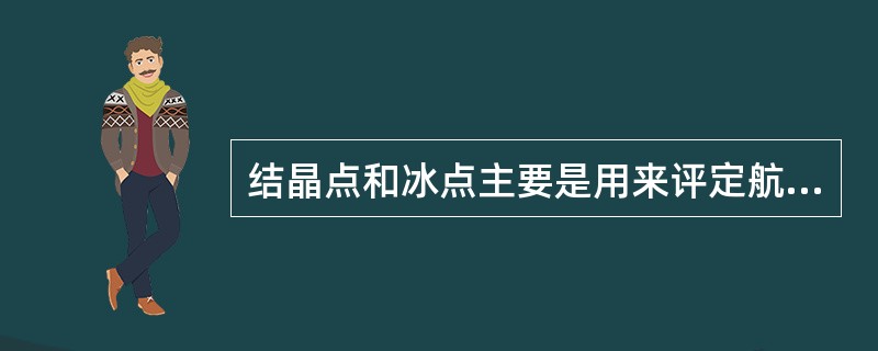 结晶点和冰点主要是用来评定航空汽油和喷气燃料。