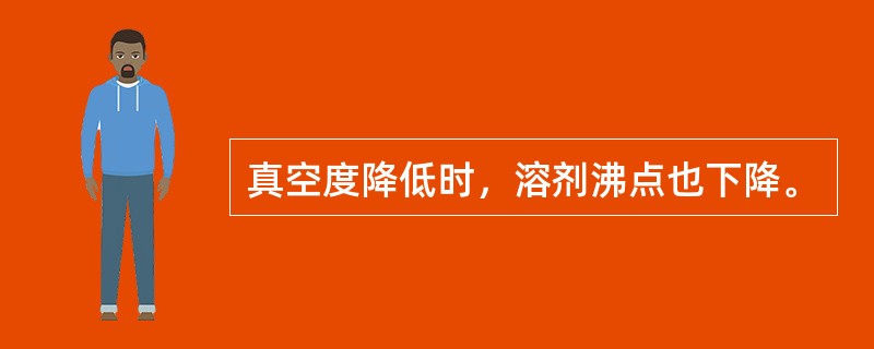 真空度降低时，溶剂沸点也下降。