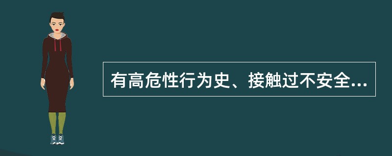 有高危性行为史、接触过不安全血液的人是艾滋病病毒感染高危人群。