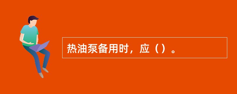 热油泵备用时，应（）。