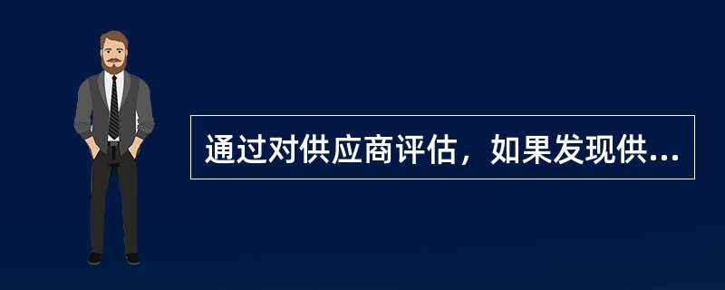 通过对供应商评估，如果发现供应商存在积极性方面的问题，尤其是瓶颈型采购品项时，通