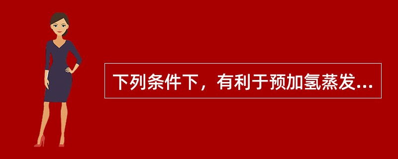 下列条件下，有利于预加氢蒸发脱水塔中水的脱除的是（）。