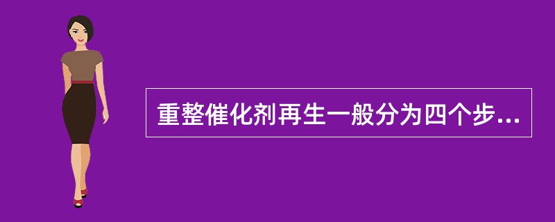 重整催化剂再生一般分为四个步骤，顺序为（）。