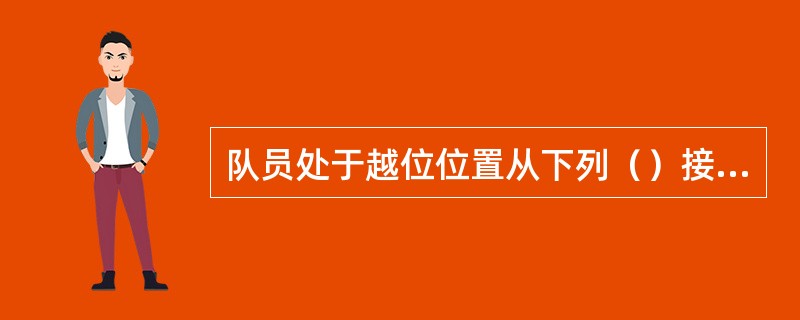 队员处于越位位置从下列（）接到球，可判罚越位。