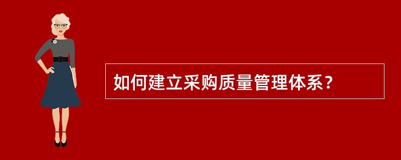 如何建立采购质量管理体系？
