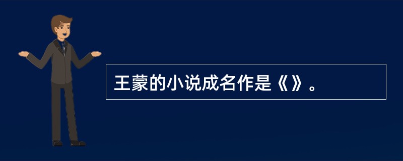 王蒙的小说成名作是《》。