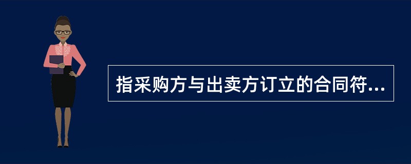 指采购方与出卖方订立的合同符合国家法律的要求，具有法律效力，受国家法律保护的采购