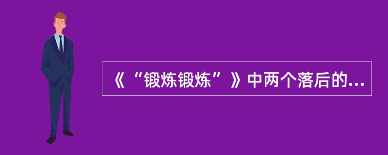 《“锻炼锻炼”》中两个落后的劳动妇女的名字分别是（）和（）。