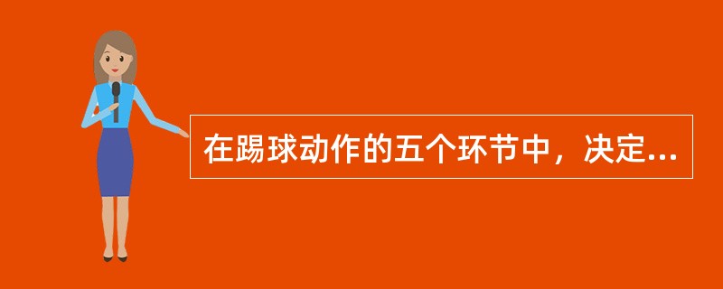 在踢球动作的五个环节中，决定踢球动作质量的最重要环节是（）
