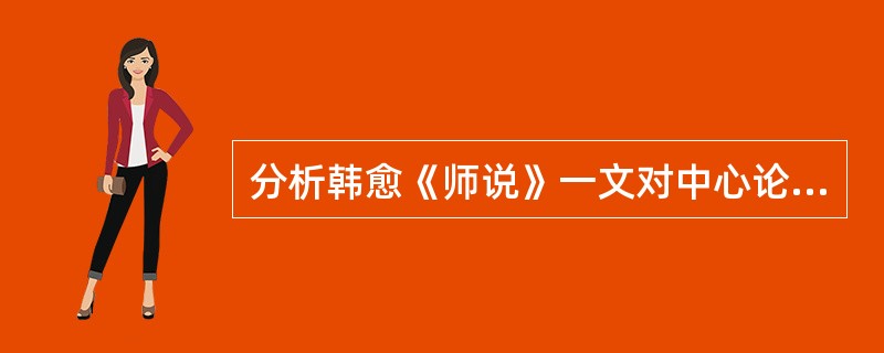 分析韩愈《师说》一文对中心论点的论证方法。