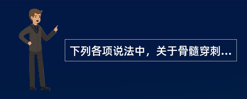 下列各项说法中，关于骨髓穿刺术的部位选择说法正确的是（）