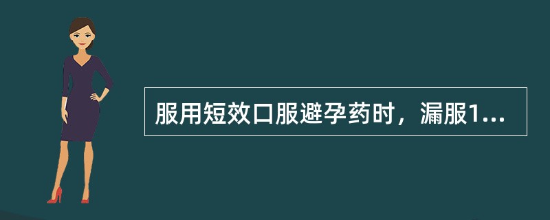 服用短效口服避孕药时，漏服1片时就会影响避孕效果。