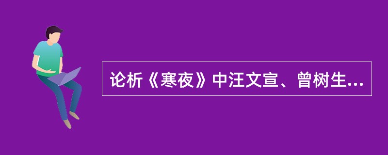 论析《寒夜》中汪文宣、曾树生为代表的“小人物”的悲剧命运。