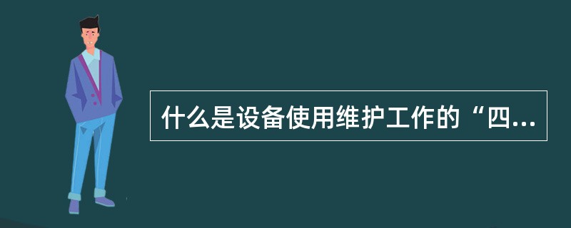 什么是设备使用维护工作的“四会”？