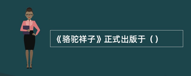 《骆驼祥子》正式出版于（）